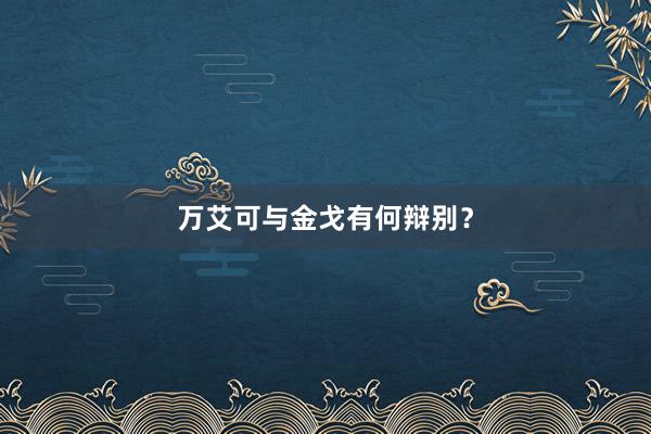 万艾可与金戈有何辩别？